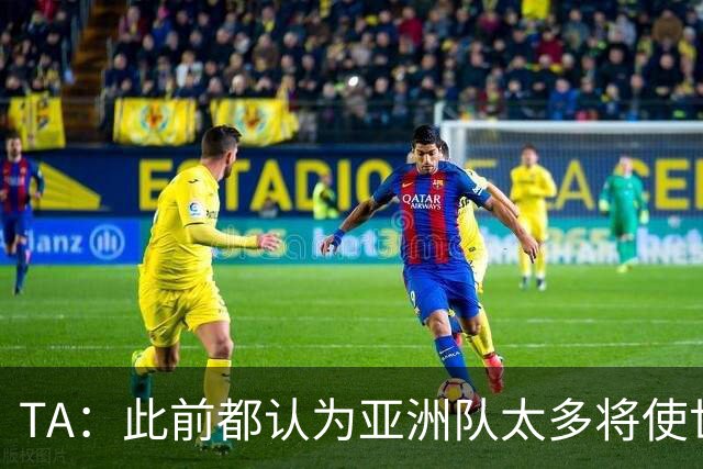TA：此前都认为亚洲队太多将使世界杯质量下降，5战不败令人意外